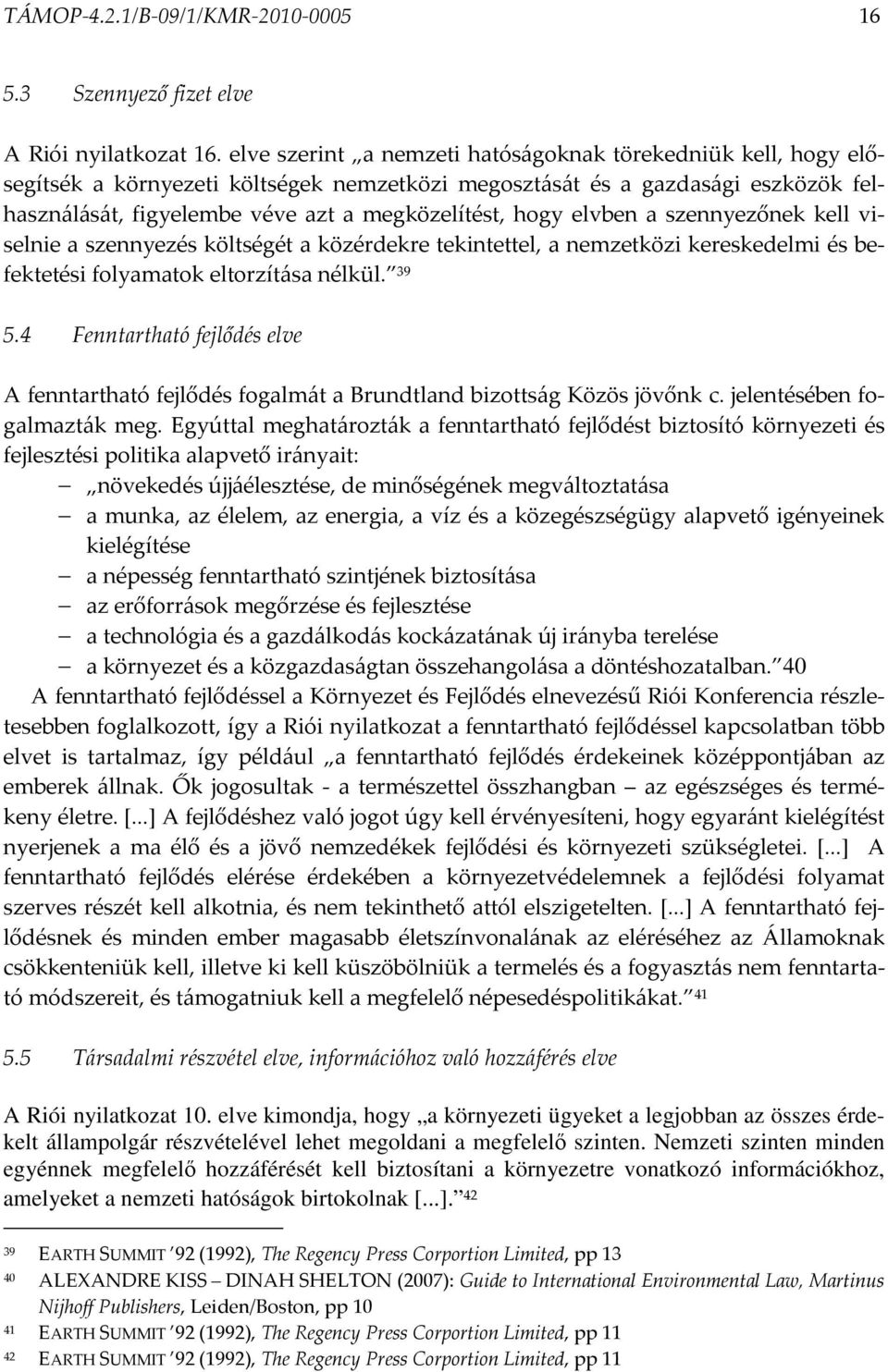 elvben a szennyezőnek kell viselnie a szennyezés költségét a közérdekre tekintettel, a nemzetközi kereskedelmi és befektetési folyamatok eltorzítása nélkül. 39 5.