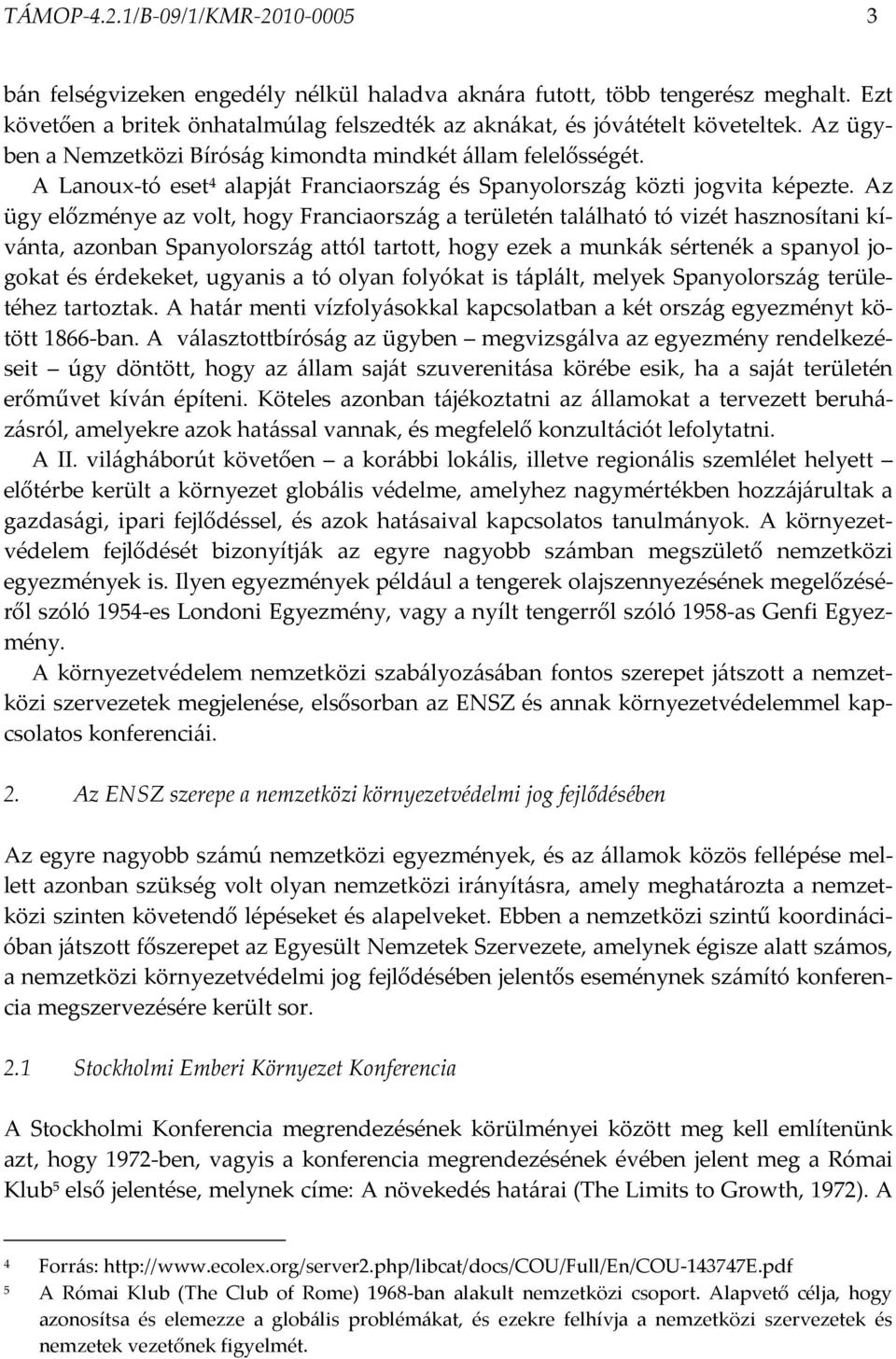 Az ügy előzménye az volt, hogy Franciaország a területén található tó vizét hasznosítani kívánta, azonban Spanyolország attól tartott, hogy ezek a munkák sértenék a spanyol jogokat és érdekeket,