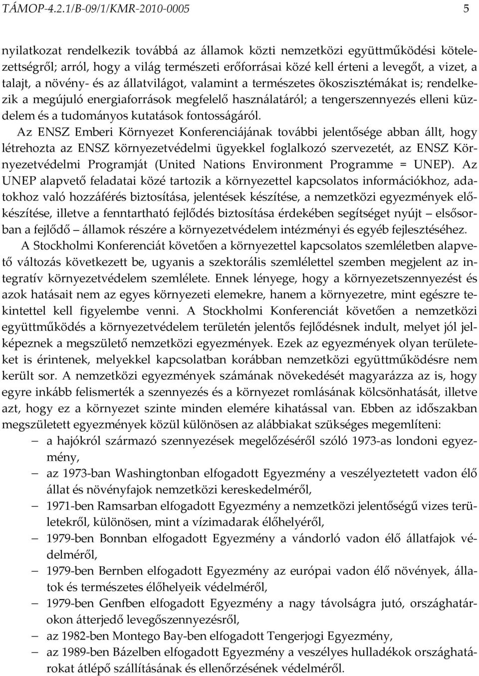 talajt, a növény- és az állatvilágot, valamint a természetes ökoszisztémákat is; rendelkezik a megújuló energiaforrások megfelelő használatáról; a tengerszennyezés elleni küzdelem és a tudományos