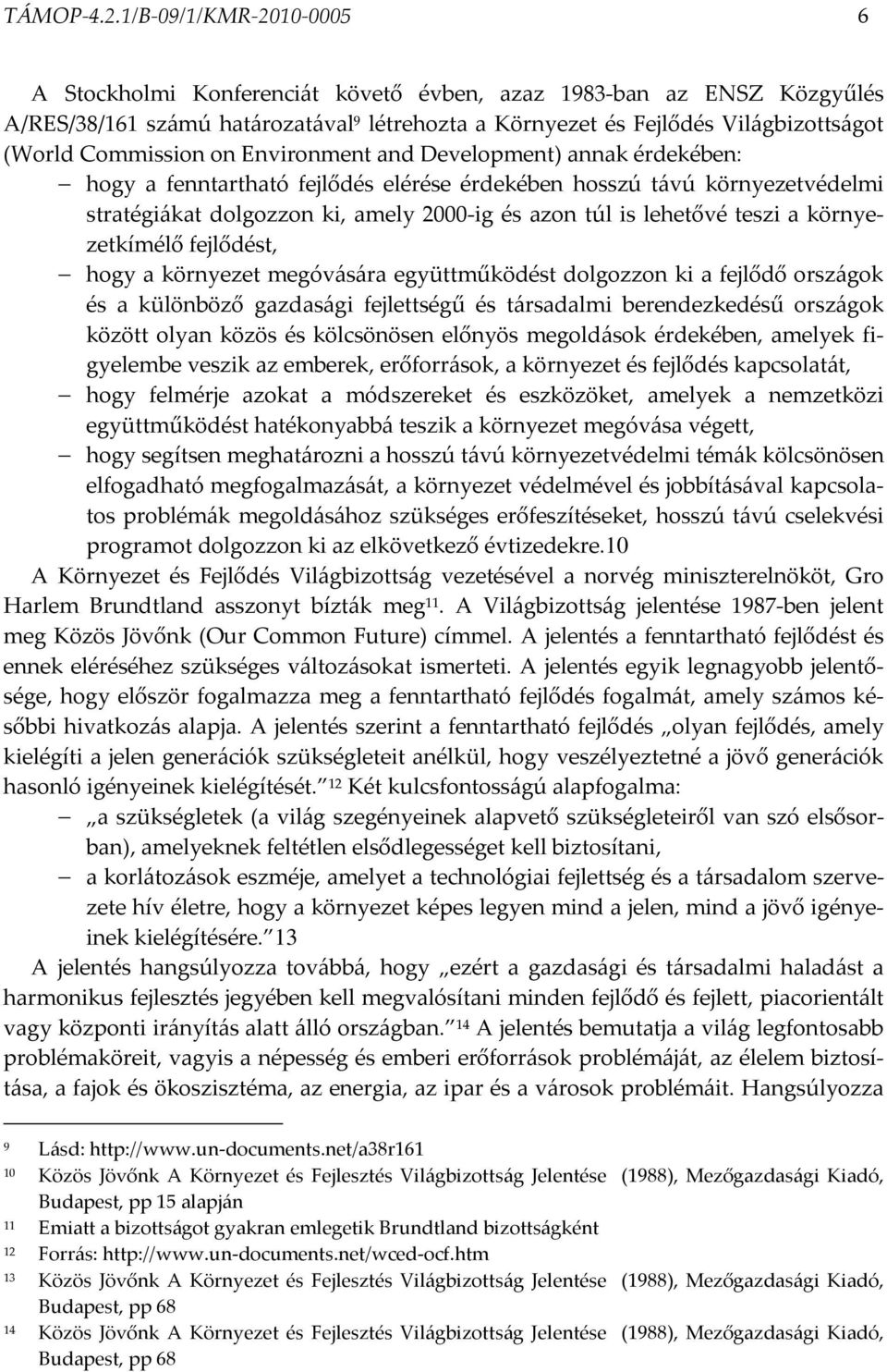 Commission on Environment and Development) annak érdekében: hogy a fenntartható fejlődés elérése érdekében hosszú távú környezetvédelmi stratégiákat dolgozzon ki, amely 2000-ig és azon túl is