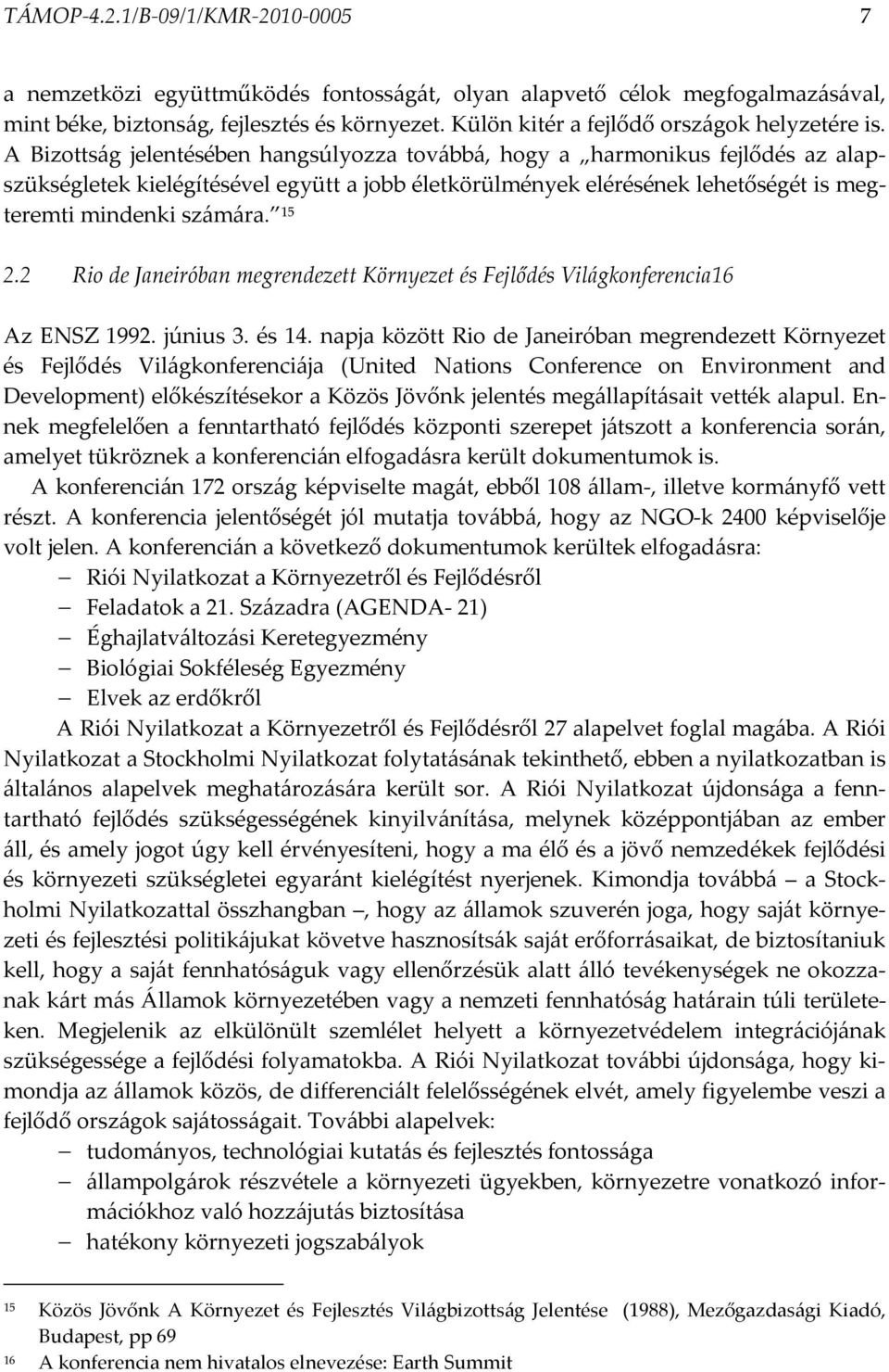 A Bizottság jelentésében hangsúlyozza továbbá, hogy a harmonikus fejlődés az alapszükségletek kielégítésével együtt a jobb életkörülmények elérésének lehetőségét is megteremti mindenki számára. 15 2.