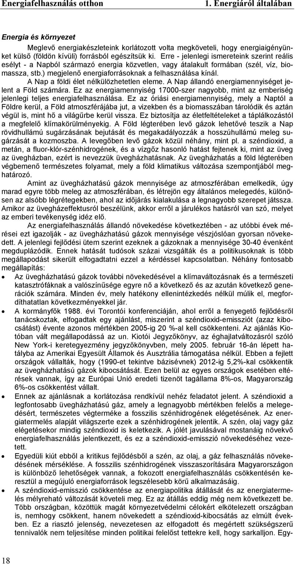 A Nap a földi élet nélkülözhetetlen eleme. A Nap állandó energiamennyiséget jelent a Föld számára. Ez az energiamennyiség 17000-szer nagyobb, mint az emberiség jelenlegi teljes energiafelhasználása.