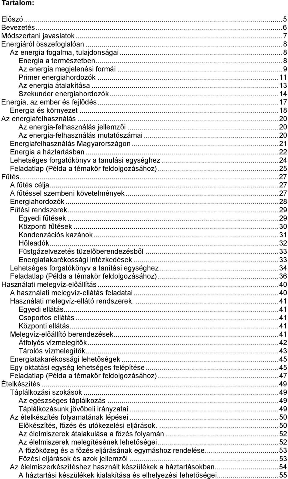..20 Az energia-felhasználás jellemzői...20 Az energia-felhasználás mutatószámai...20 Energiafelhasználás Magyarországon...21 Energia a háztartásban...22 Lehetséges forgatókönyv a tanulási egységhez.