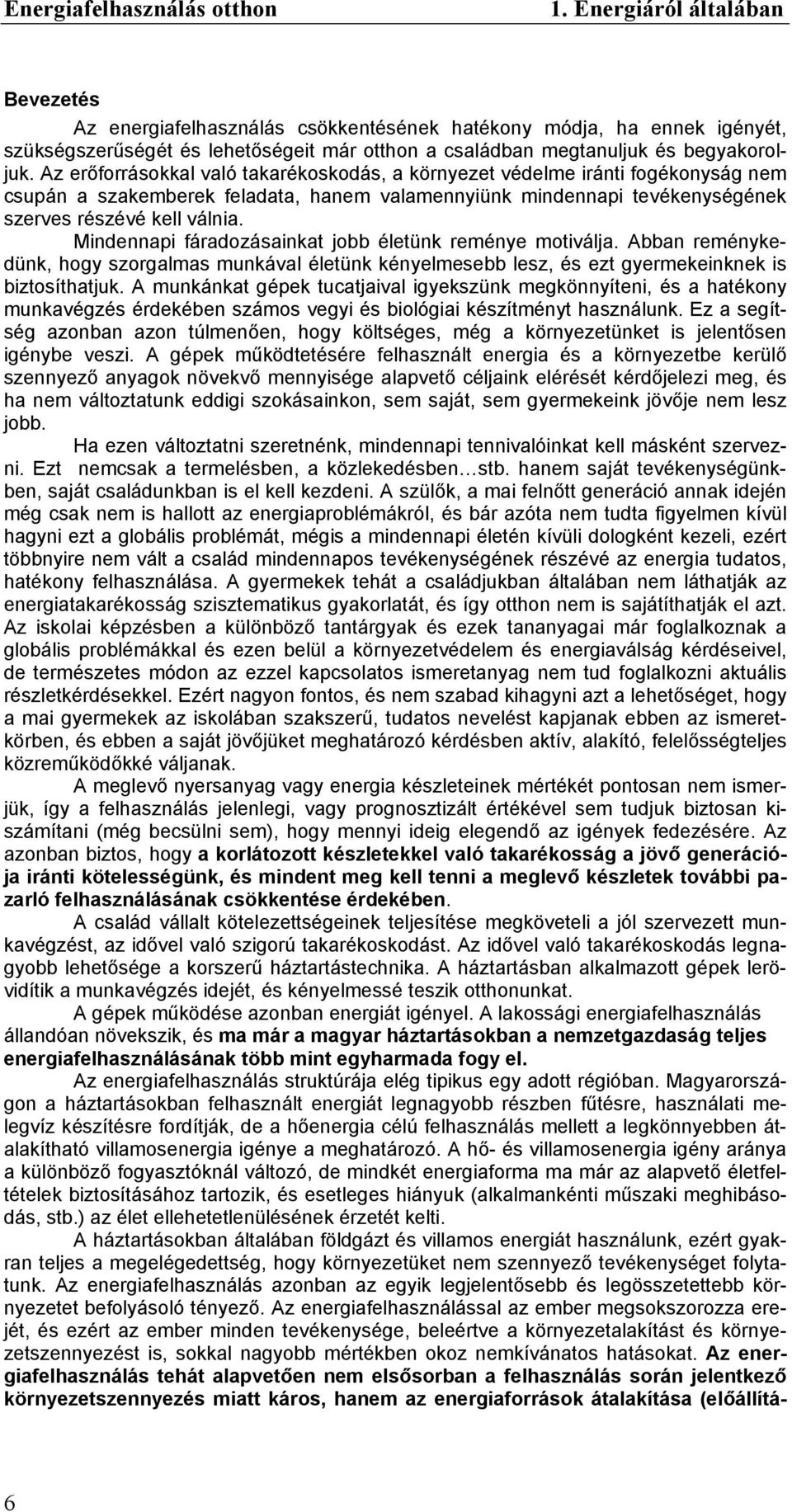 Mindennapi fáradozásainkat jobb életünk reménye motiválja. Abban reménykedünk, hogy szorgalmas munkával életünk kényelmesebb lesz, és ezt gyermekeinknek is biztosíthatjuk.