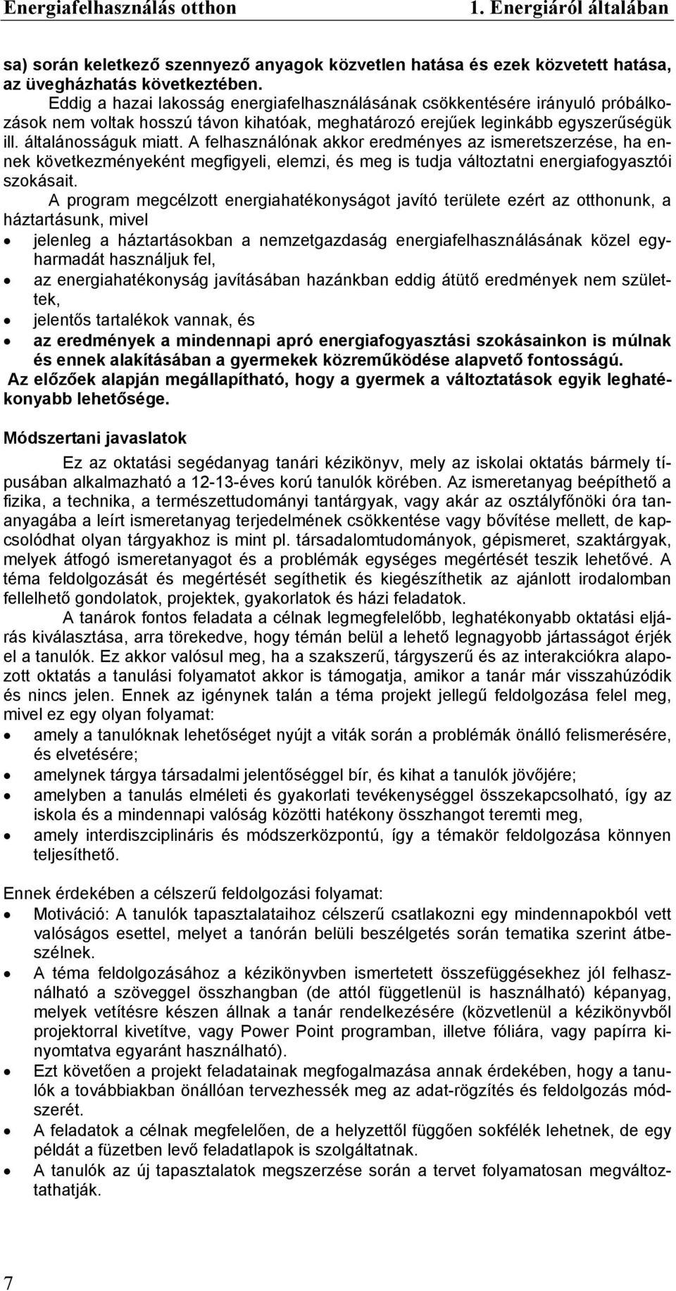 A felhasználónak akkor eredményes az ismeretszerzése, ha ennek következményeként megfigyeli, elemzi, és meg is tudja változtatni energiafogyasztói szokásait.