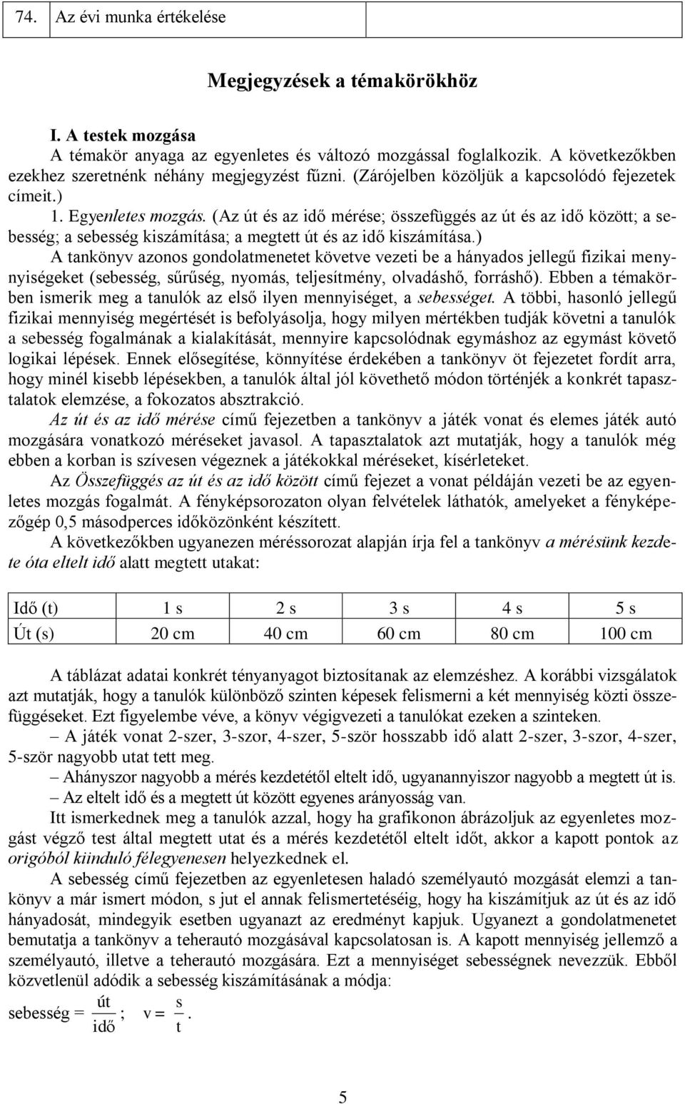 (Az út és az idő mérése; összefüggés az út és az idő között; a sebesség; a sebesség kiszámítása; a megtett út és az idő kiszámítása.