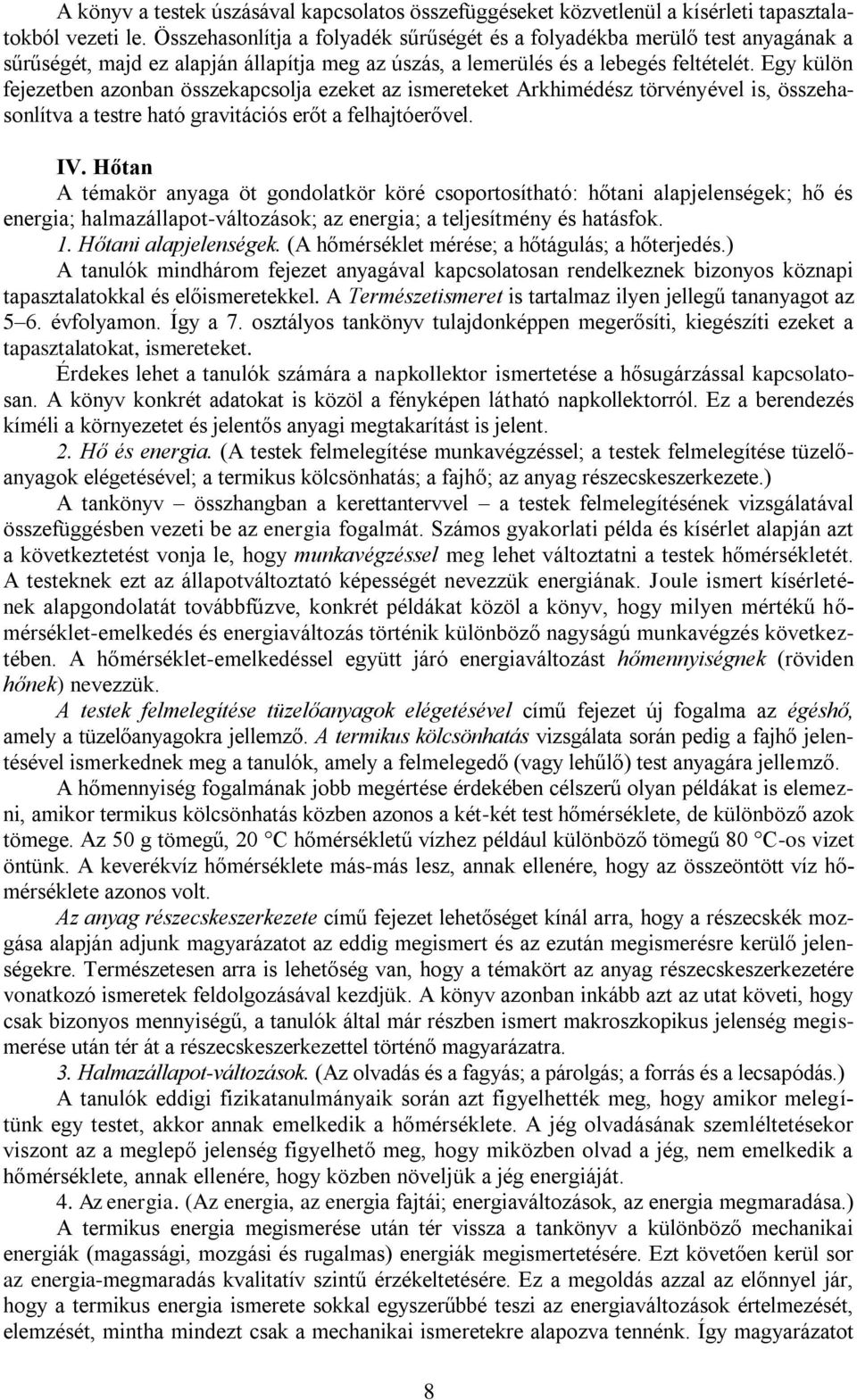 Egy külön fejezetben azonban összekapcsolja ezeket az ismereteket Arkhimédész törvényével is, összehasonlítva a testre ható gravitációs erőt a felhajtóerővel. IV.