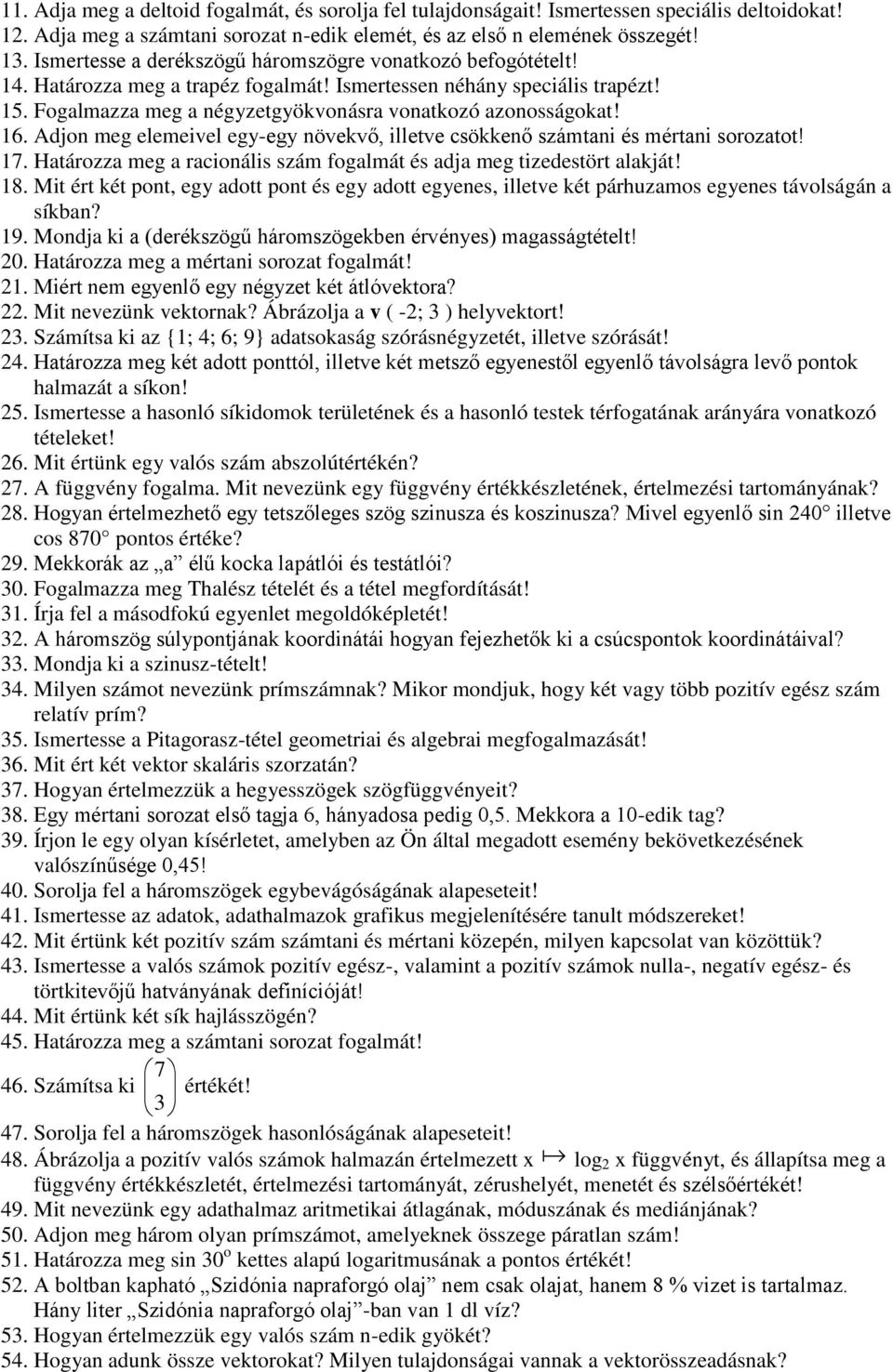 16. Adjon meg elemeivel egy-egy növekvő, illetve csökkenő számtani és mértani sorozatot! 17. Határozza meg a racionális szám fogalmát és adja meg tizedestört alakját! 18.