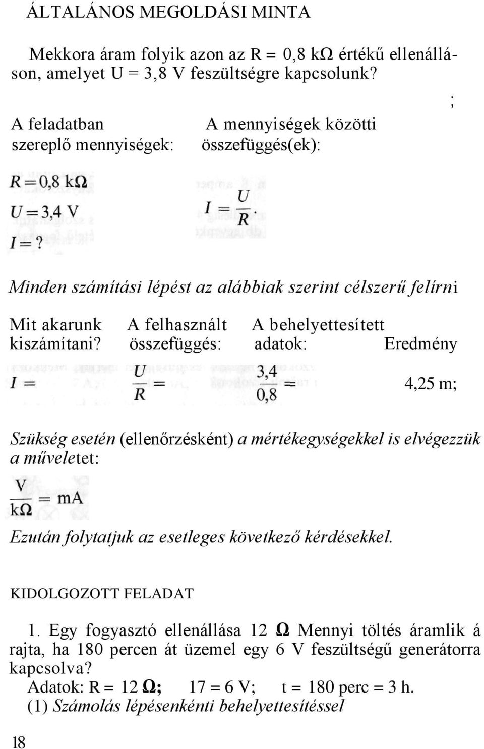 kiszámítani? összefüggés: adatok: Eredmény 4,25 m; Szükség esetén (ellenőrzésként) a mértékegységekkel is elvégezzük a műveletet: Ezután folytatjuk az esetleges következő kérdésekkel.