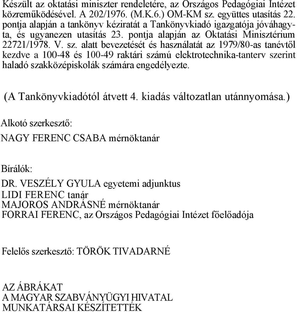 alatt bevezetését és használatát az 1979/80-as tanévtől kezdve a 100-48 és 100-49 raktári számú elektrotechnika-tanterv szerint haladó szakközépiskolák számára engedélyezte.