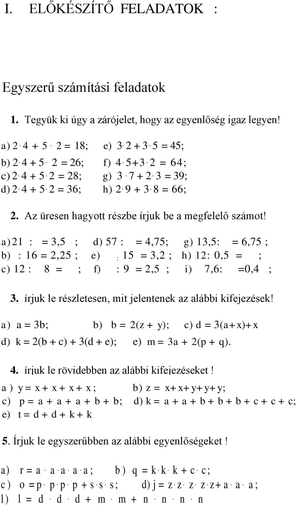 Az üresen hagyott részbe írjuk be a megfelelő számot! a) 21 : = 3,5 ; d) 57 : = 4,75; g) 13,5: = 6,75 ; b) : 16 = 2,25 ; e) : 15 = 3,2 ; h) 12: 0,5 = ; c) 12 : 8 = ; f) : 9 = 2,5 ; i) 7,6: =0,4 ; 3.