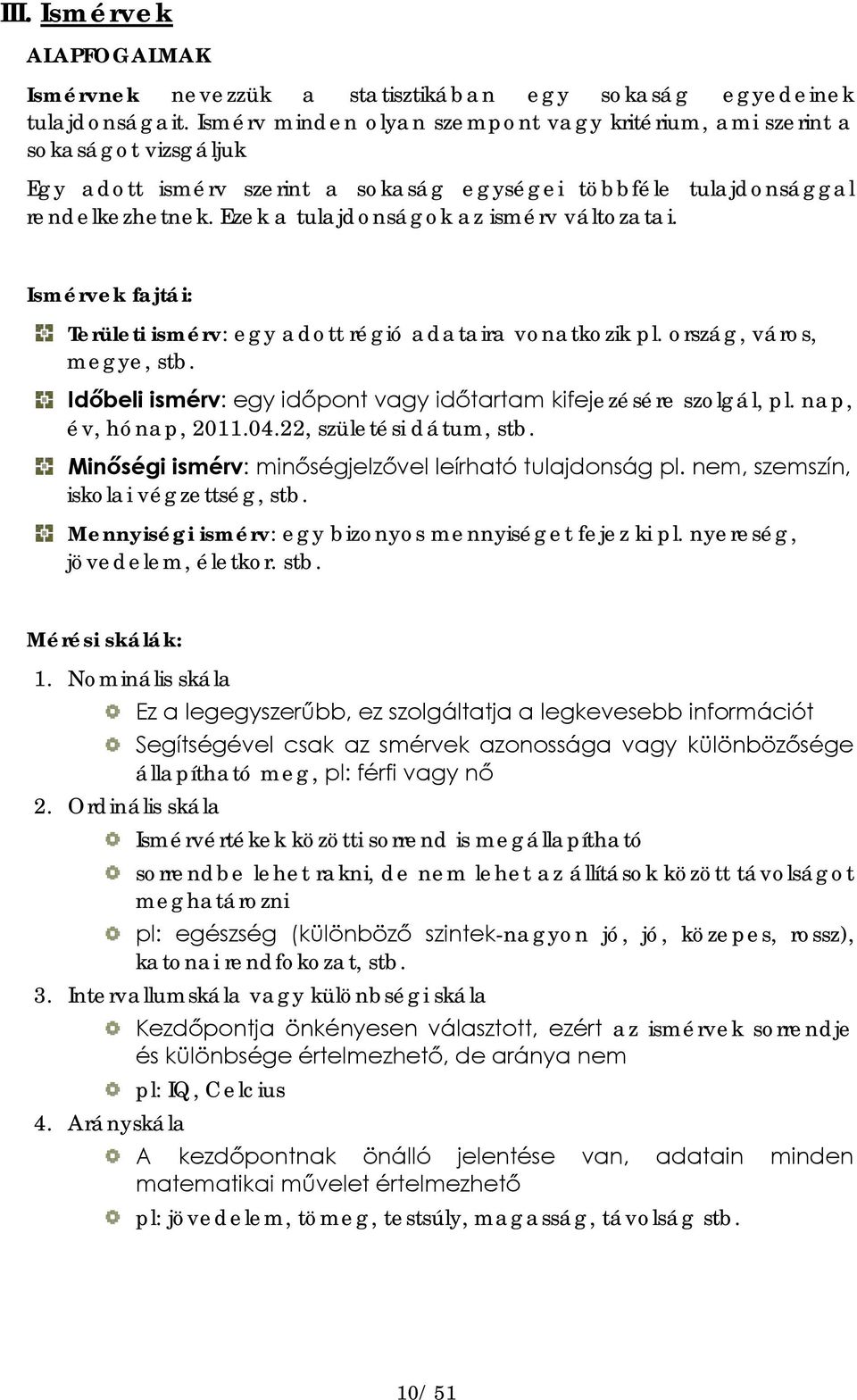 Ezek a tulajdonságok az ismérv változatai. Ismérvek fajtái: Területi ismérv: egy adott régió adataira vonatkozik pl. ország, város, megye, stb.