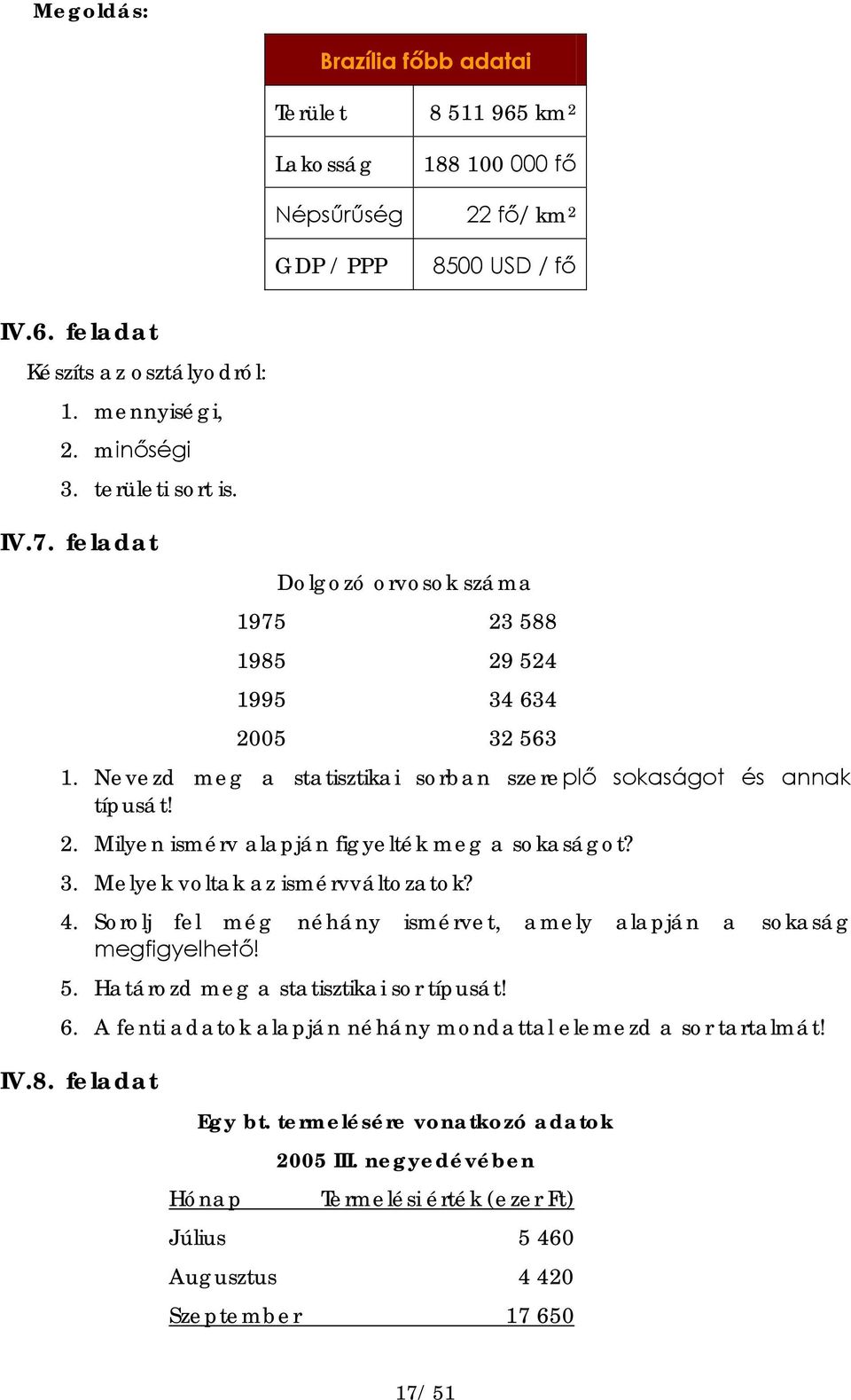 3. Melyek voltak az ismérvváltozatok? 4. Sorolj fel még néhány ismérvet, amely alapján a sokaság megfigyelhető! 5. Határozd meg a statisztikai sor típusát! 6.