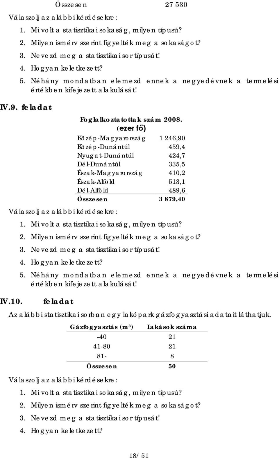 (ezer fő) Közép-Magyarország 1 246,90 Közép-Dunántúl 459,4 Nyugat-Dunántúl 424,7 Dél-Dunántúl 335,5 Észak-Magyarország 410,2 Észak-Alföld 513,1 Dél-Alföld 489,6 Összesen 3 879,40 Válaszolj az alábbi