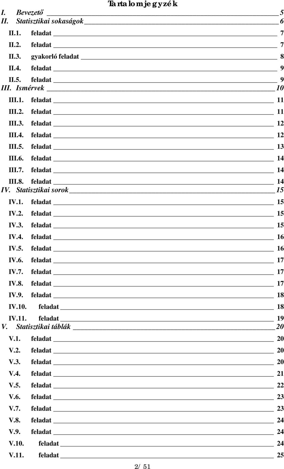 5. feladat 16 IV.6. feladat 17 IV.7. feladat 17 IV.8. feladat 17 IV.9. feladat 18 IV.10. feladat 18 IV.11. feladat 19 V. Statisztikai táblák 20 V.1. feladat 20 V.2. feladat 20 V.3.