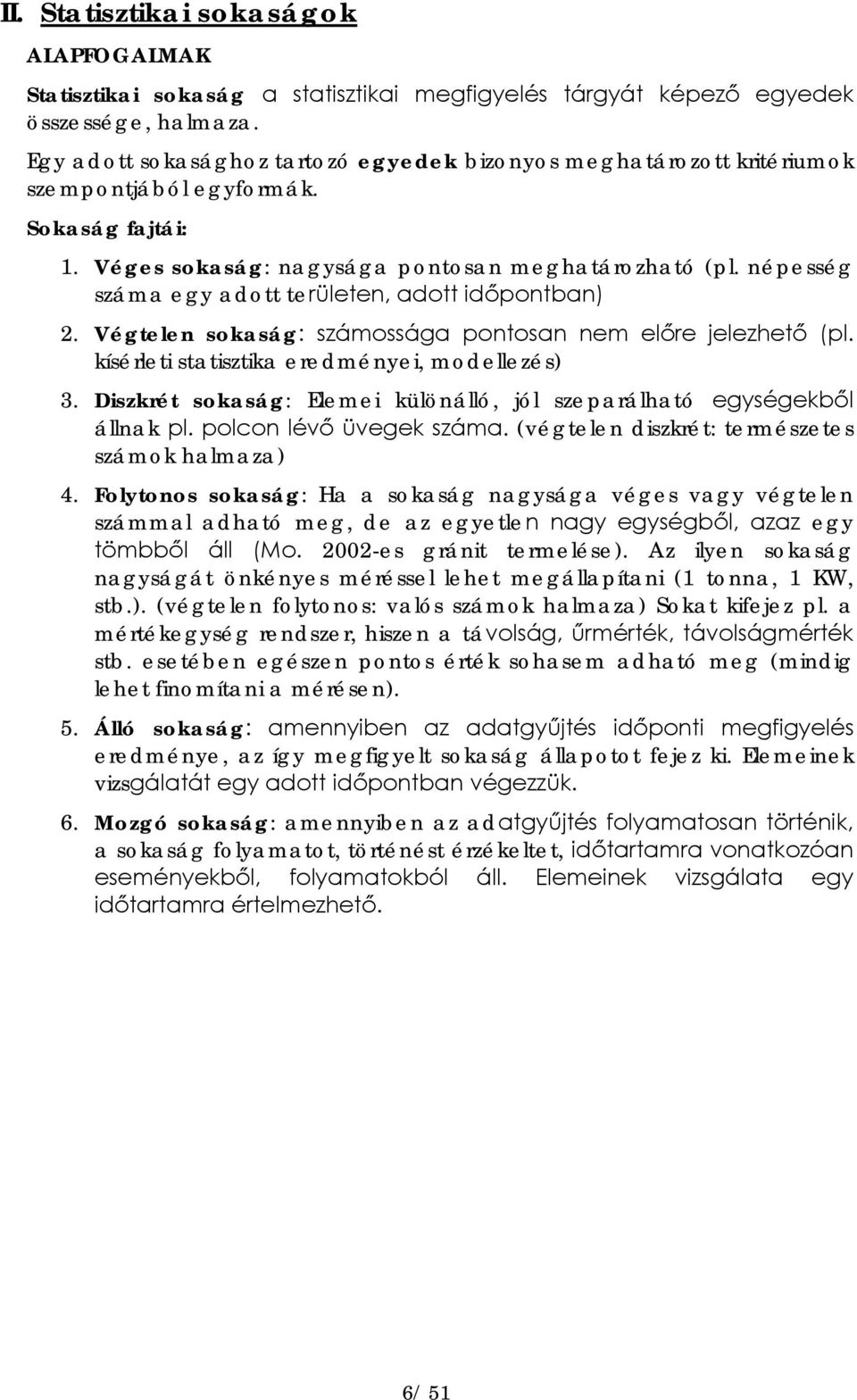 népesség száma egy adott területen, adott időpontban) 2. Végtelen sokaság: számossága pontosan nem előre jelezhető (pl. kísérleti statisztika eredményei, modellezés) 3.