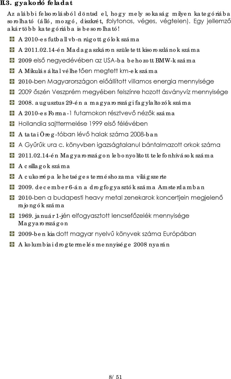 14-én Madagaszkáron született kisoroszlánok száma 2009 első negyedévében az USA-ba behozott BMW-k száma A Mikulás által vélhetően megtett km-ek száma 2010-ben Magyarországon előállított villamos