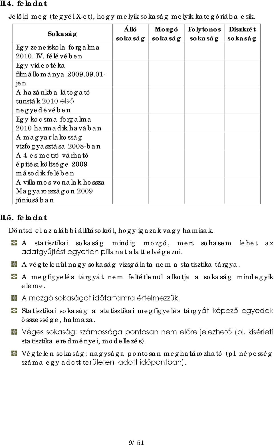 felében A villamos vonalak hossza Magyarországon 2009 júniusában II.5. feladat Álló sokaság Mozgó sokaság Folytonos sokaság Döntsd el az alábbi állításokról, hogy igazak vagy hamisak.