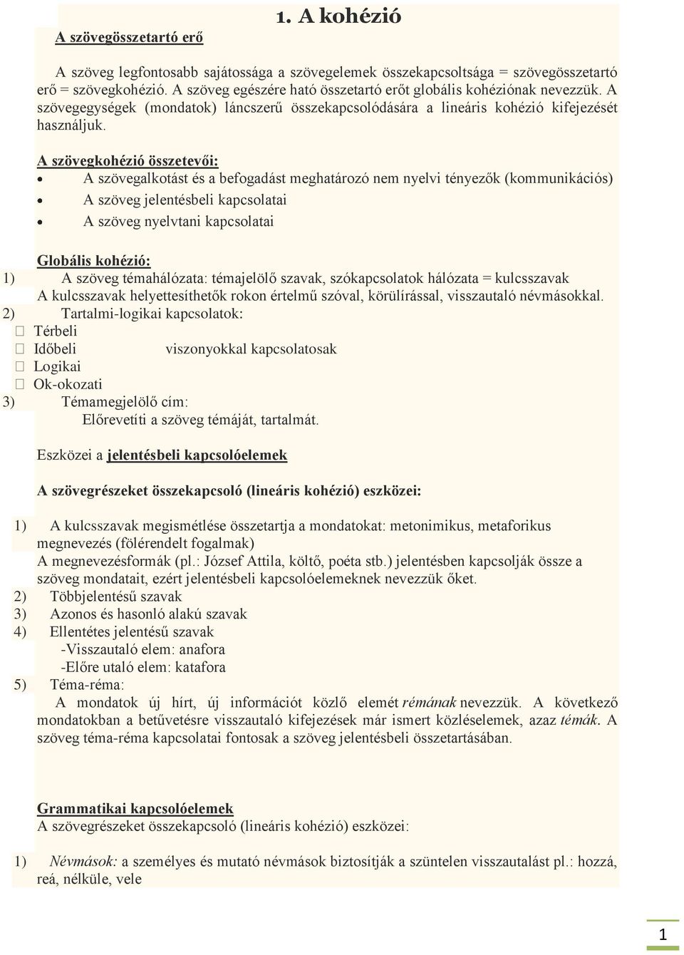 A szövegkohézió összetevői: A szövegalkotást és a befogadást meghatározó nem nyelvi tényezők (kommunikációs) A szöveg jelentésbeli kapcsolatai A szöveg nyelvtani kapcsolatai Globális kohézió: 1) A