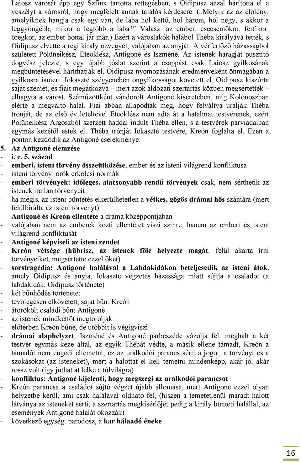 Válasz: az ember, csecsemőkor, férfikor, öregkor, az ember bottal jár már.) Ezért a városlakók hálából Théba királyává tették, s Oidipusz elvette a régi király özvegyét, valójában az anyját.