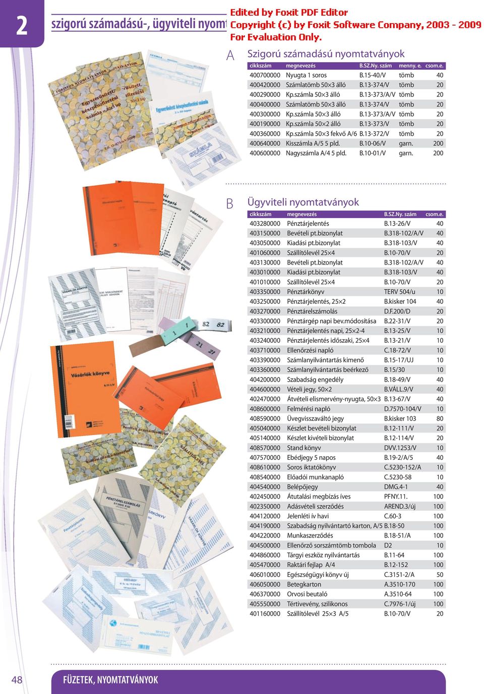 13-373/v tömb 20 400360000 Kp.számla 50 3 fekvő /6.13-372/V tömb 20 400640000 Kisszámla /5 5 pld..10-06/v garn. 200 400600000 Nagyszámla /4 5 pld..10-01/v garn.