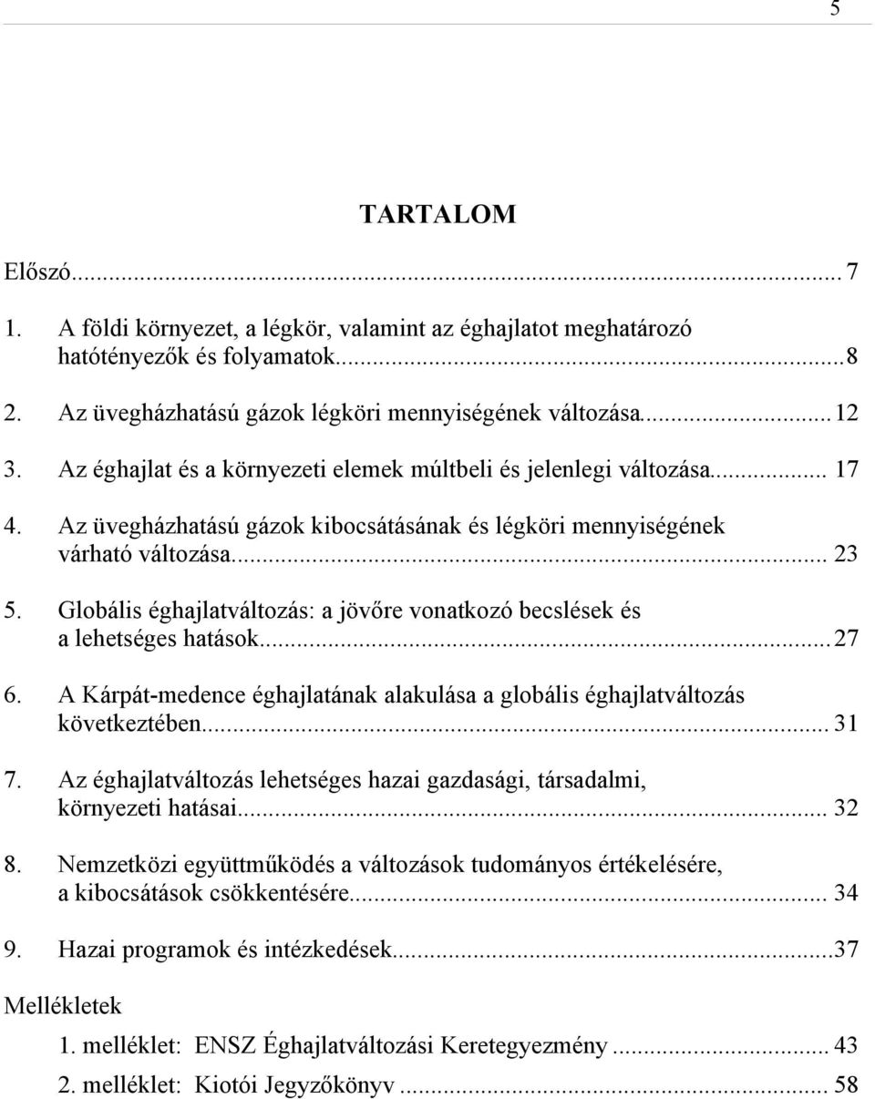 Globális éghajlatváltozás: a jövőre vonatkozó becslések és a lehetséges hatások...27 6. A Kárpát-medence éghajlatának alakulása a globális éghajlatváltozás következtében... 31 7.