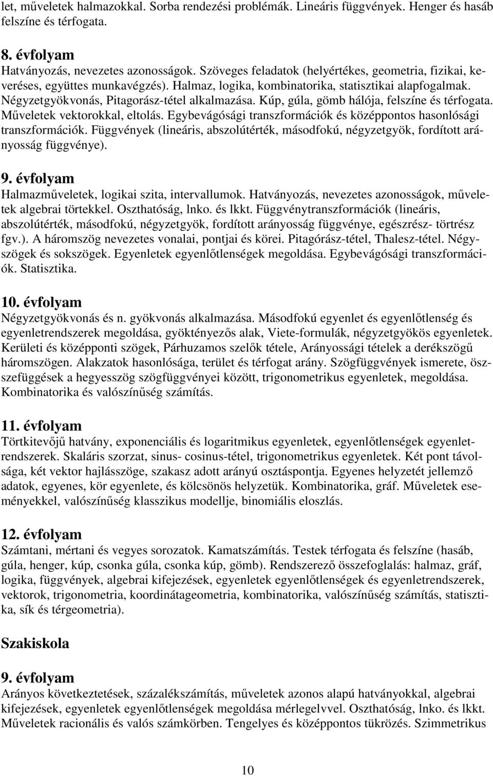 Kúp, gúla, gömb hálója, felszíne és térfogata. Műveletek vektorokkal, eltolás. Egybevágósági transzformációk és középpontos hasonlósági transzformációk.