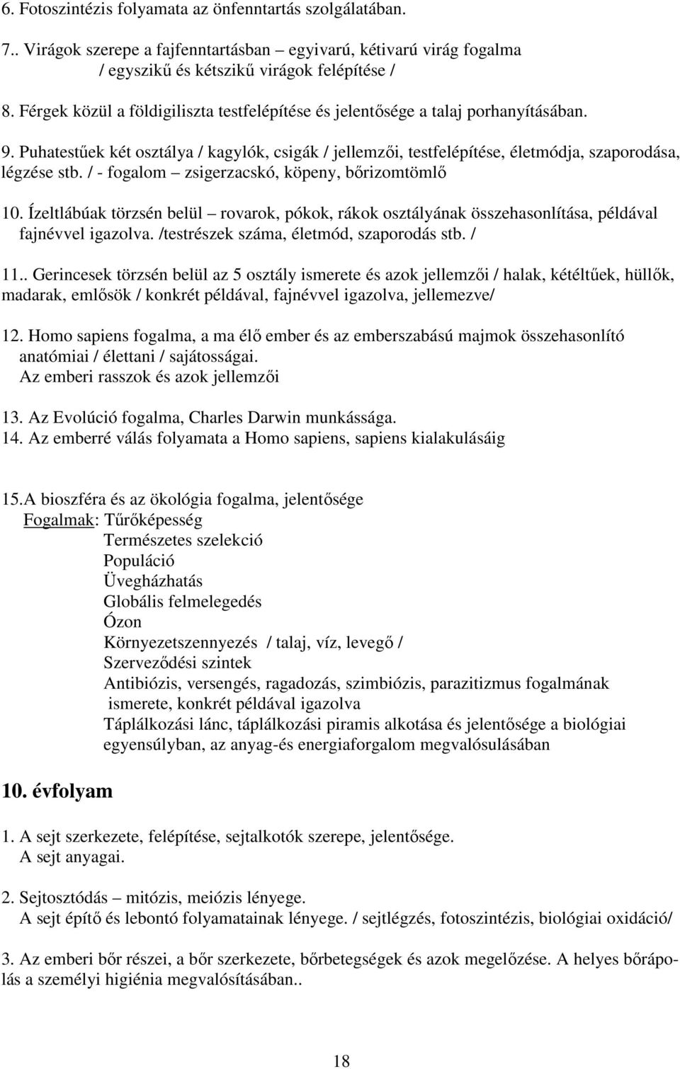 / - fogalom zsigerzacskó, köpeny, bőrizomtömlő 10. Ízeltlábúak törzsén belül rovarok, pókok, rákok osztályának összehasonlítása, példával fajnévvel igazolva.