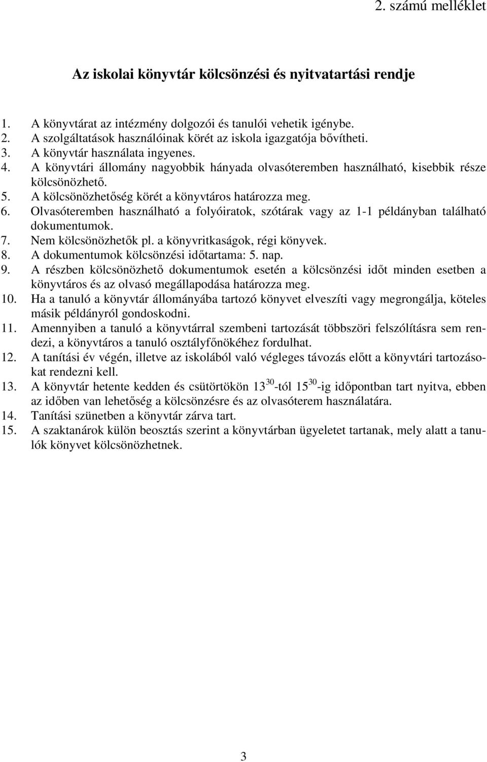 A könyvtári állomány nagyobbik hányada olvasóteremben használható, kisebbik része kölcsönözhető. 5. A kölcsönözhetőség körét a könyvtáros határozza meg. 6.