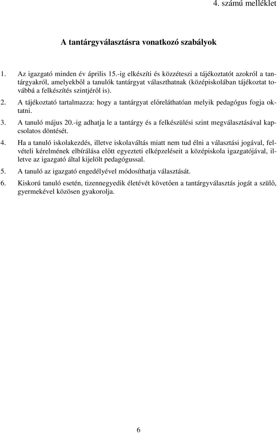 A tájékoztató tartalmazza: hogy a tantárgyat előreláthatóan melyik pedagógus fogja oktatni. 3. A tanuló május 20.