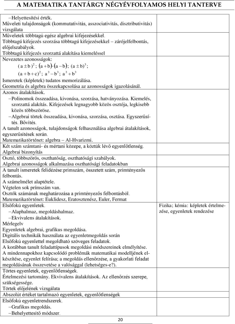 Többtagú kifejezés szorzattá alakítása kiemeléssel Nevezetes azonosságok: 2 3 a b ) a b a b ; ( a b) ; ( ; 3 3 ( a c) a b Ismeretek (képletek) tudatos memorizálása.