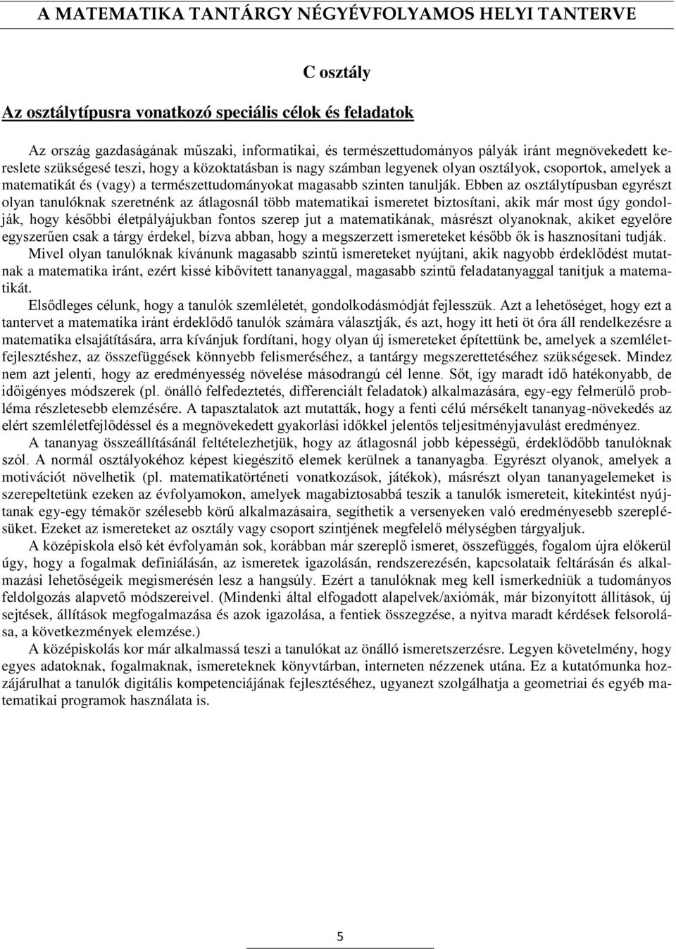 Ebben az osztálytípusban egyrészt olyan tanulóknak szeretnénk az átlagosnál több matematikai ismeretet biztosítani, akik már most úgy gondolják, hogy későbbi életpályájukban fontos szerep jut a