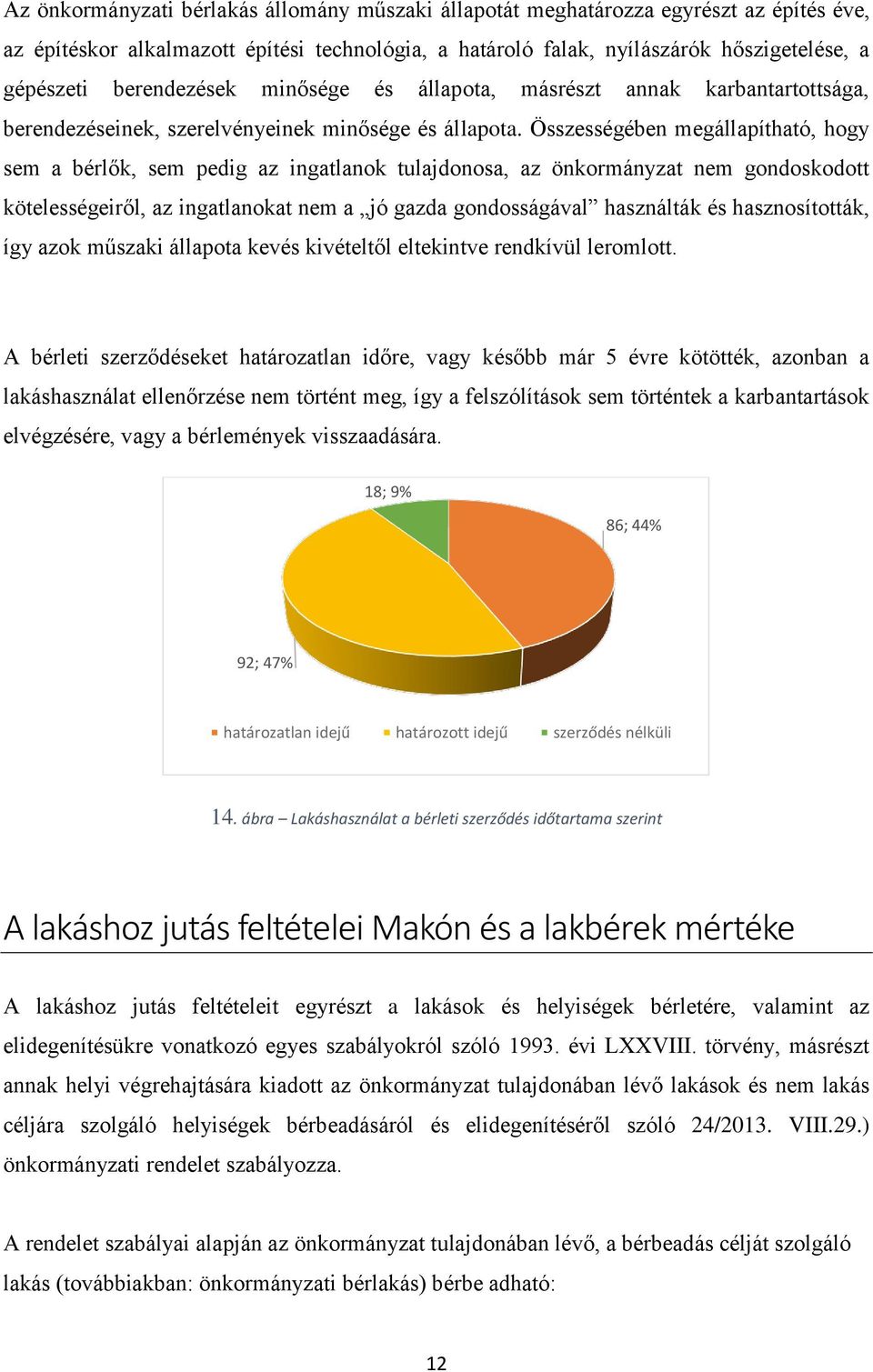 Összességében megállapítható, hogy sem a bérlők, sem pedig az ingatlanok tulajdonosa, az önkormányzat nem gondoskodott kötelességeiről, az ingatlanokat nem a jó gazda gondosságával használták és