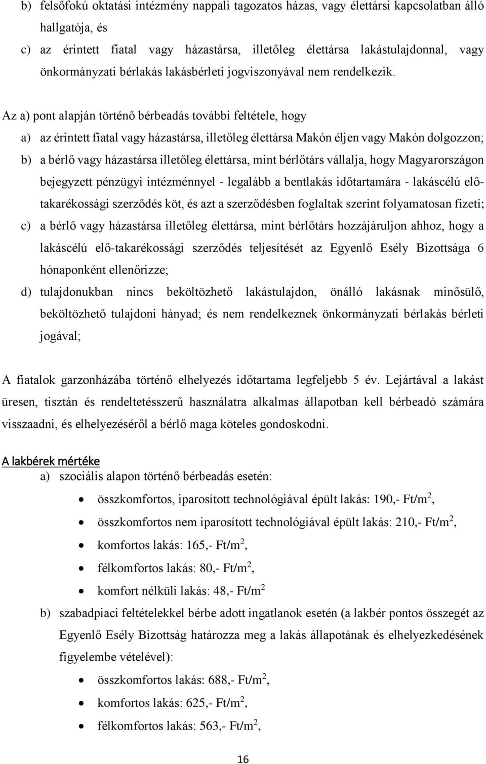 Az a) pont alapján történő bérbeadás további feltétele, hogy a) az érintett fiatal vagy házastársa, illetőleg élettársa Makón éljen vagy Makón dolgozzon; b) a bérlő vagy házastársa illetőleg