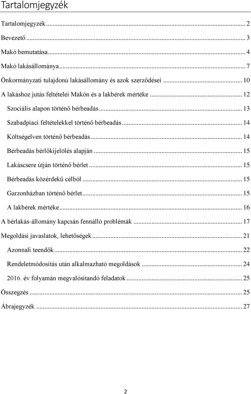 .. 14 Bérbeadás bérlőkijelölés alapján... 15 Lakáscsere útján történő bérlet... 15 Bérbeadás közérdekű célból... 15 Garzonházban történő bérlet... 15 A lakbérek mértéke.