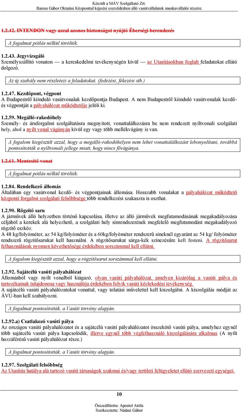 47. Kezdőpont, végpont A Budapestről kiinduló vasútvonalak kezdőpontja Budapest. A nem Budapestről kiinduló vasútvonalak kezdőés végpontját a pályahálózat működtetője jelöli ki. 1.2.59.