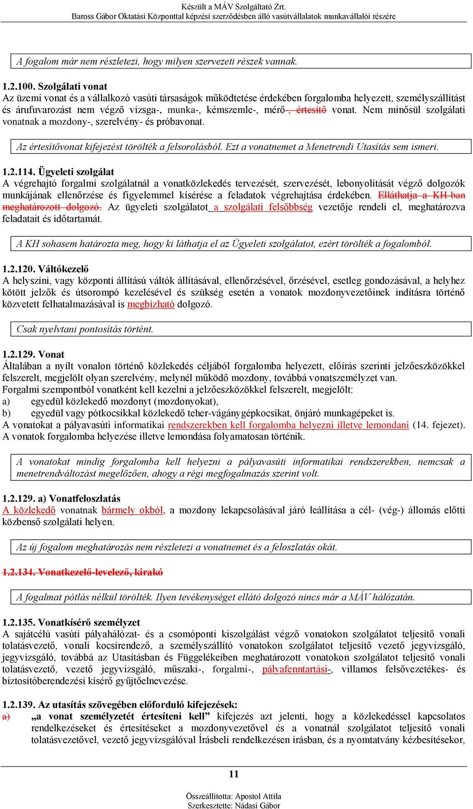 vonat. Nem minősül szolgálati vonatnak a mozdony-, szerelvény- és próbavonat. Az értesítővonat kifejezést törölték a felsorolásból. Ezt a vonatnemet a Menetrendi Utasítás sem ismeri. 1.2.114.