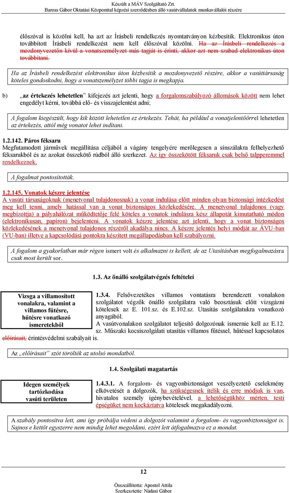 Ha az Írásbeli rendelkezést elektronikus úton kézbesítik a mozdonyvezető részére, akkor a vasúttársaság köteles gondoskodni, hogy a vonatszemélyzet többi tagja is megkapja.