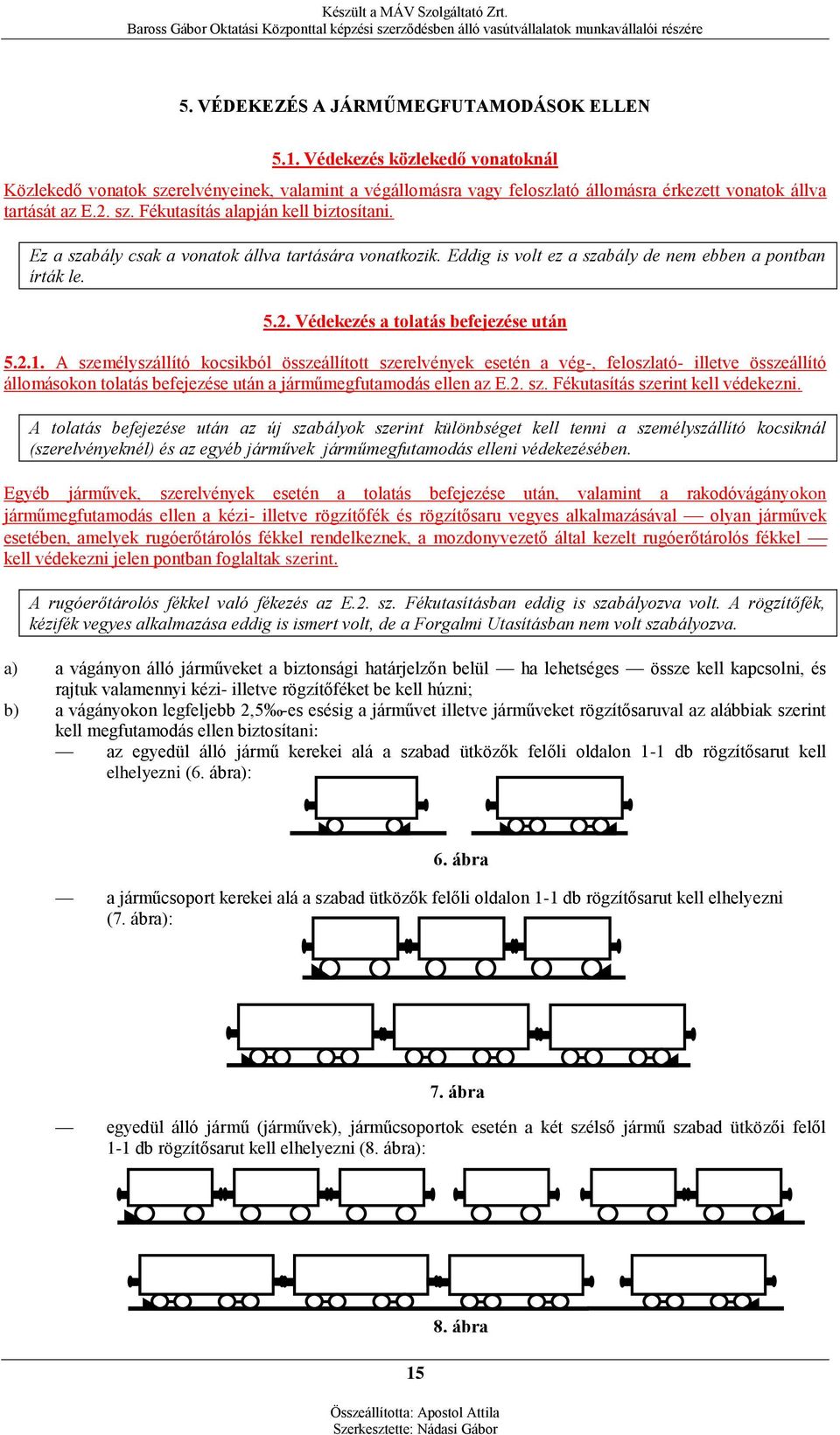 2.1. A személyszállító kocsikból összeállított szerelvények esetén a vég-, feloszlató- illetve összeállító állomásokon tolatás befejezése után a járműmegfutamodás ellen az E.2. sz. Fékutasítás szerint kell védekezni.