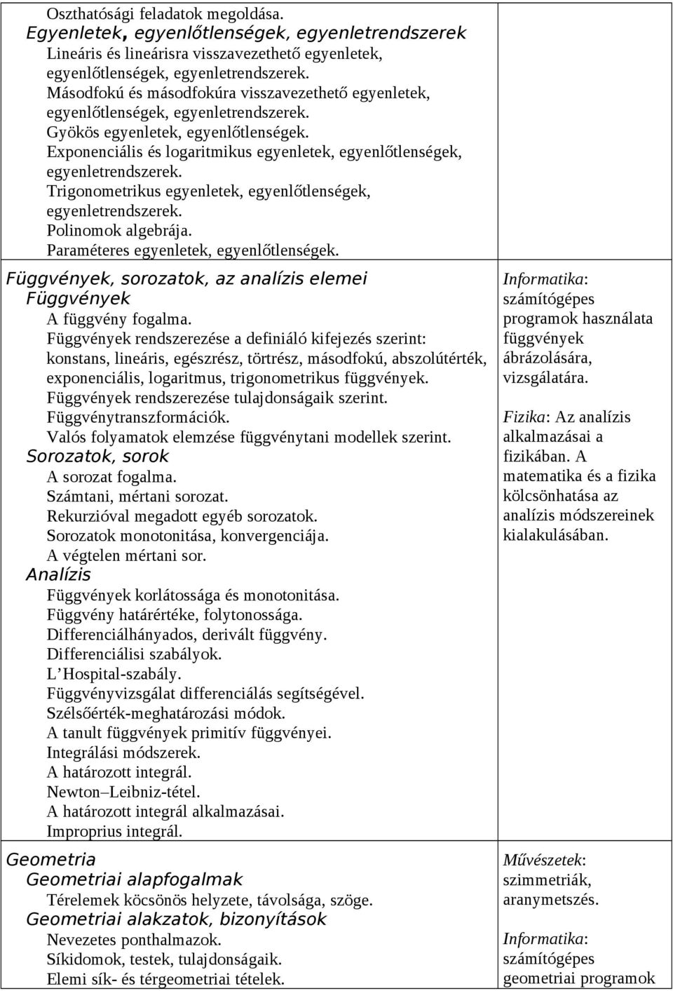 Exponenciális és logaritmikus egyenletek, egyenlőtlenségek, egyenletrendszerek. Trigonometrikus egyenletek, egyenlőtlenségek, egyenletrendszerek. Polinomok algebrája.