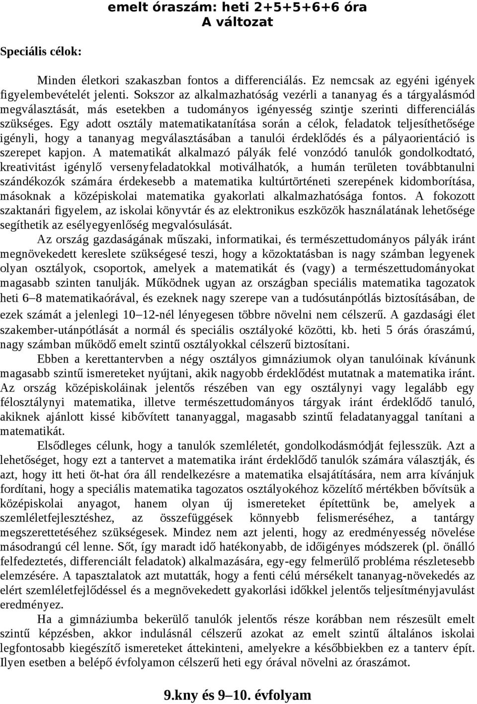 Egy adott osztály matematikatanítása során a célok, feladatok teljesíthetősége igényli, hogy a tananyag megválasztásában a tanulói érdeklődés és a pályaorientáció is szerepet kapjon.