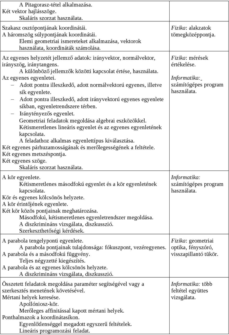 A különböző jellemzők közötti kapcsolat értése, használata. Az egyenes egyenletei. Adott pontra illeszkedő, adott normálvektorú egyenes, illetve sík egyenlete.