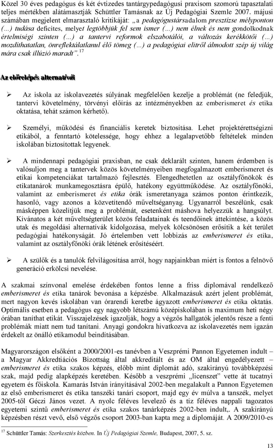 szinten ( ) a tantervi reformok elszabotálói, a változás kerékkötői ( ) mozdíthatatlan, önreflektálatlanul élő tömeg ( ) a pedagógiai elitről álmodott szép új világ mára csak illúzió maradt.