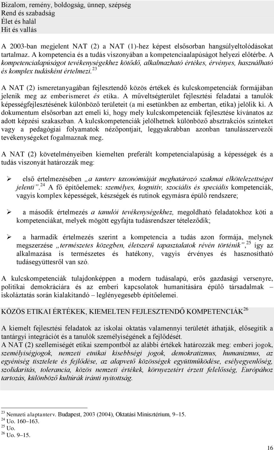 A kompetencialapúságot tevékenységekhez kötődő, alkalmazható értékes, érvényes, használható és komplex tudásként értelmezi.