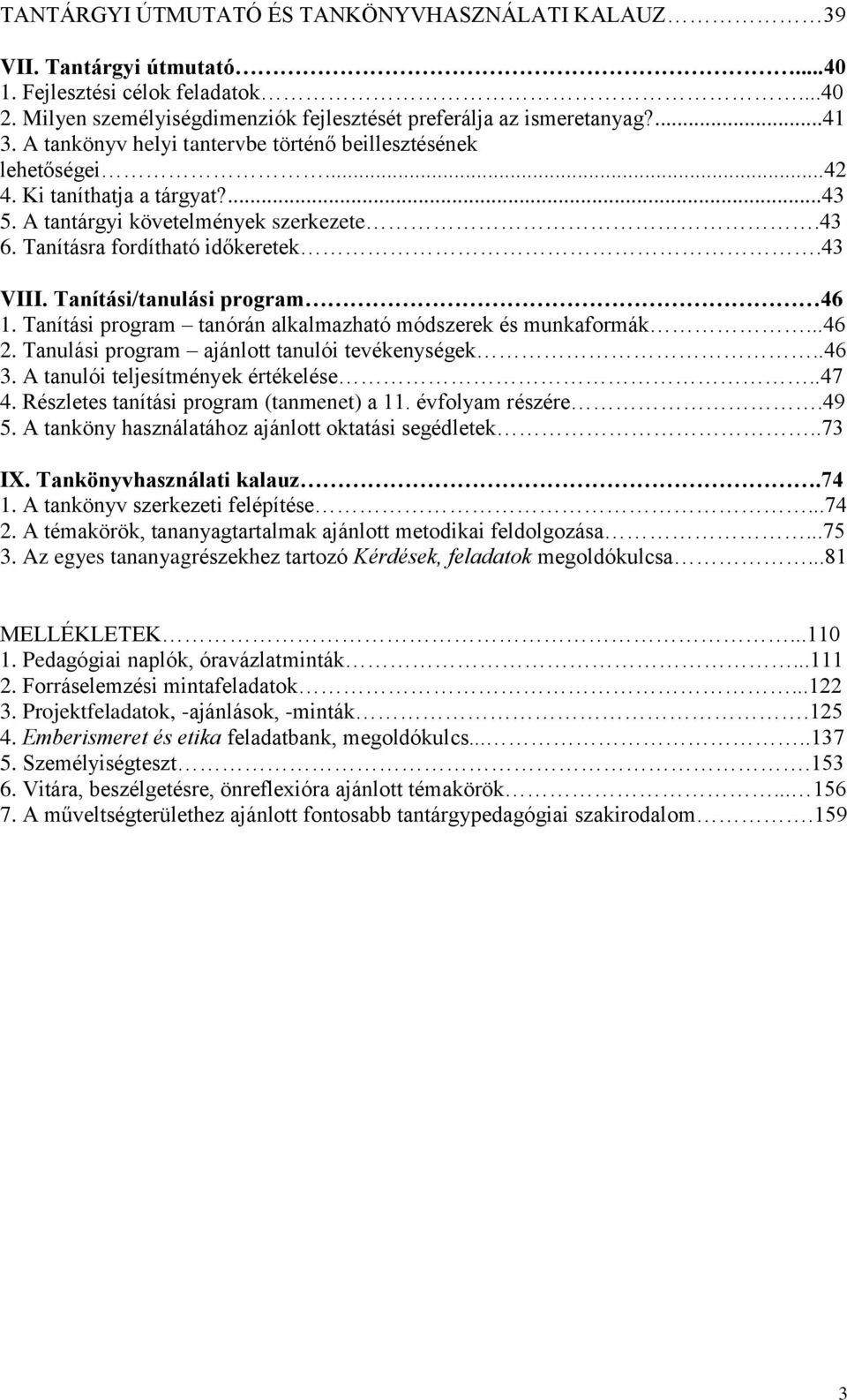 Tanítási/tanulási program 46 1. Tanítási program tanórán alkalmazható módszerek és munkaformák...46 2. Tanulási program ajánlott tanulói tevékenységek..46 3. A tanulói teljesítmények értékelése..47 4.