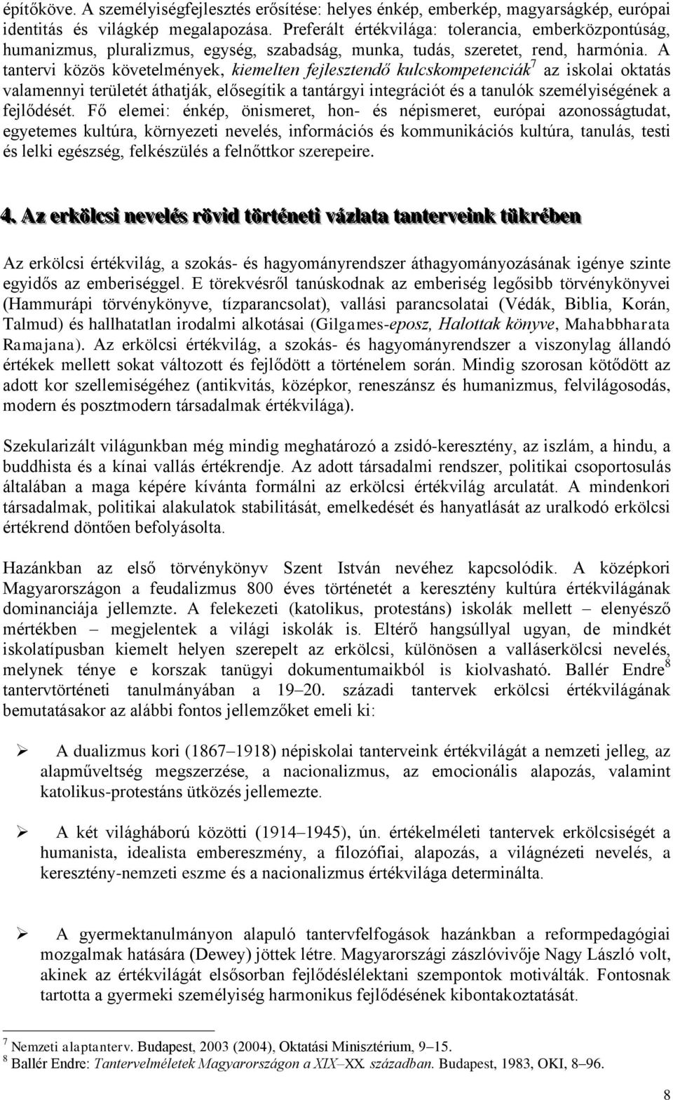 A tantervi közös követelmények, kiemelten fejlesztendő kulcskompetenciák 7 az iskolai oktatás valamennyi területét áthatják, elősegítik a tantárgyi integrációt és a tanulók személyiségének a