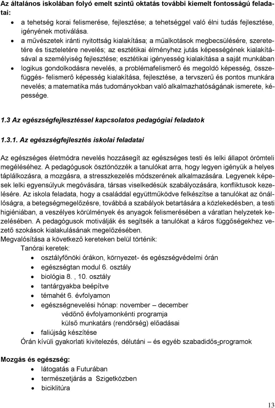 esztétikai igényesség kialakítása a saját munkában logikus gondolkodásra nevelés, a problémafelismerő és megoldó képesség, összefüggés- felismerő képesség kialakítása, fejlesztése, a tervszerű és