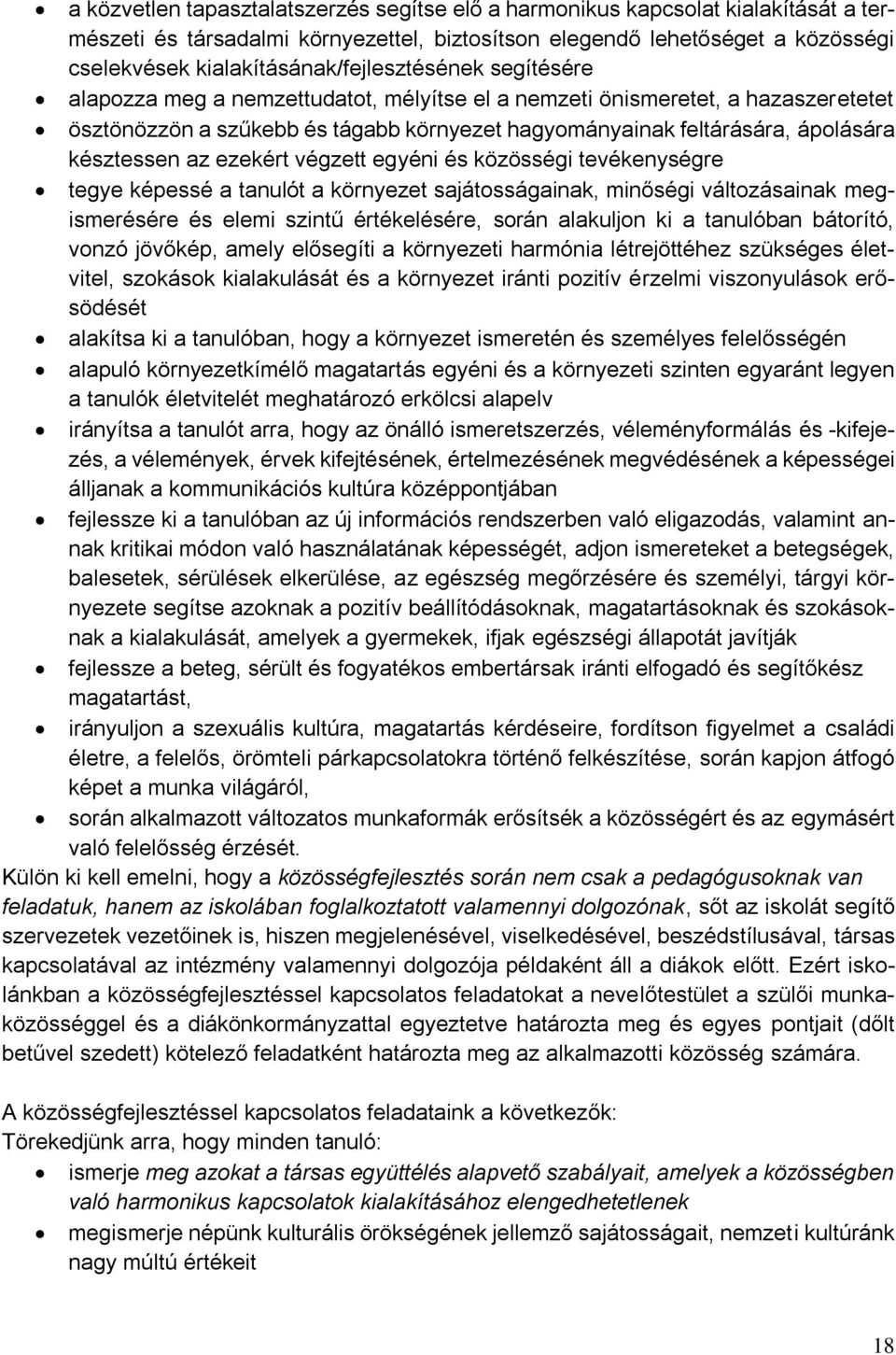 ápolására késztessen az ezekért végzett egyéni és közösségi tevékenységre tegye képessé a tanulót a környezet sajátosságainak, minőségi változásainak megismerésére és elemi szintű értékelésére, során