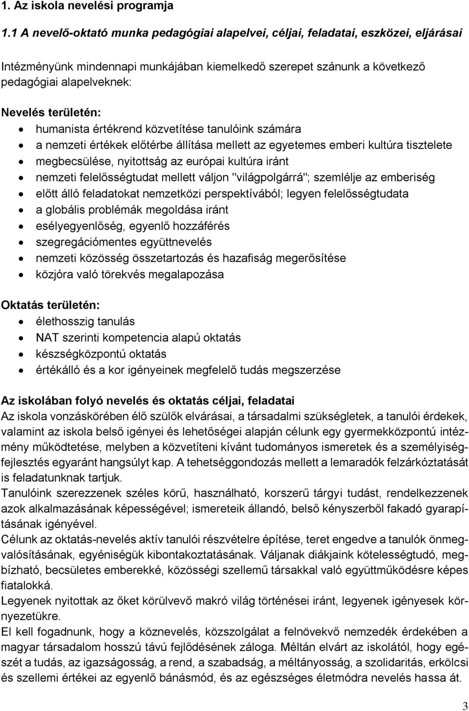 területén: humanista értékrend közvetítése tanulóink számára a nemzeti értékek előtérbe állítása mellett az egyetemes emberi kultúra tisztelete megbecsülése, nyitottság az európai kultúra iránt