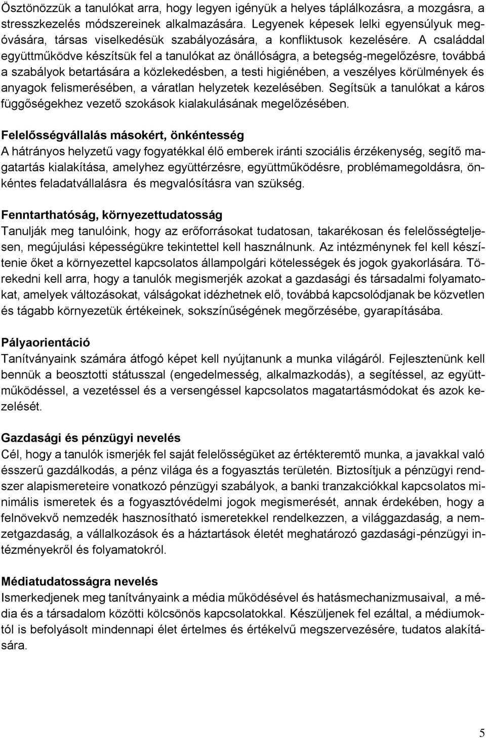 A családdal együttműködve készítsük fel a tanulókat az önállóságra, a betegség-megelőzésre, továbbá a szabályok betartására a közlekedésben, a testi higiénében, a veszélyes körülmények és anyagok